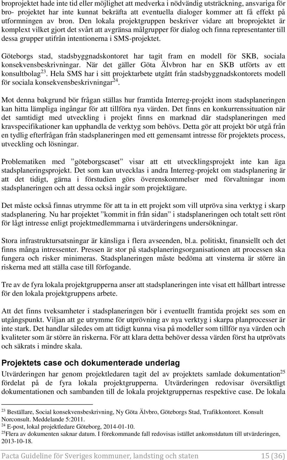 intentionerna i SMS-projektet. Göteborgs stad, stadsbyggnadskontoret har tagit fram en modell för SKB, sociala konsekvensbeskrivningar.