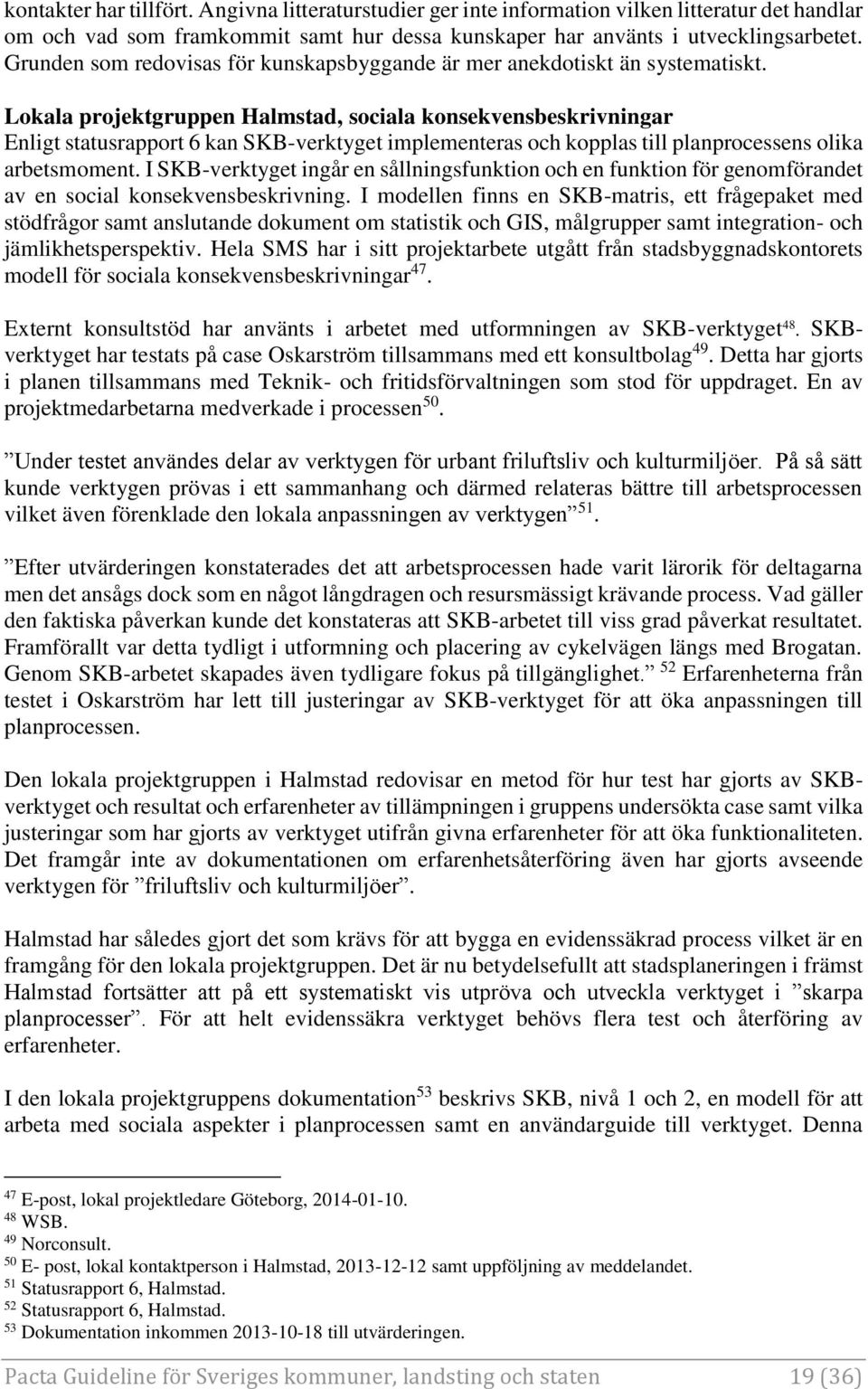 Lokala projektgruppen Halmstad, sociala konsekvensbeskrivningar Enligt statusrapport 6 kan SKB-verktyget implementeras och kopplas till planprocessens olika arbetsmoment.