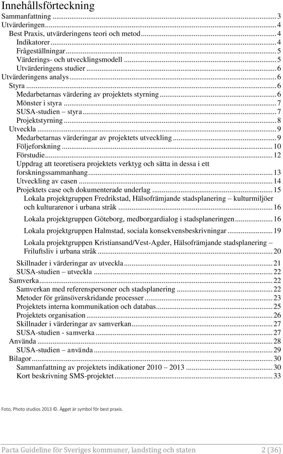 .. 9 Medarbetarnas värderingar av projektets utveckling... 9 Följeforskning... 10 Förstudie... 12 Uppdrag att teoretisera projektets verktyg och sätta in dessa i ett forskningssammanhang.