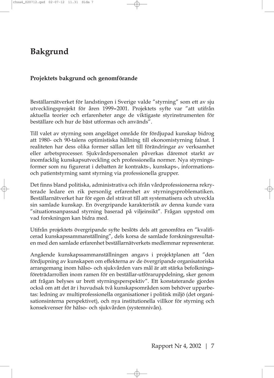 Till valet av styrning som angeläget område för fördjupad kunskap bidrog att 1980- och 90-talens optimistiska hållning till ekonomistyrning falnat.