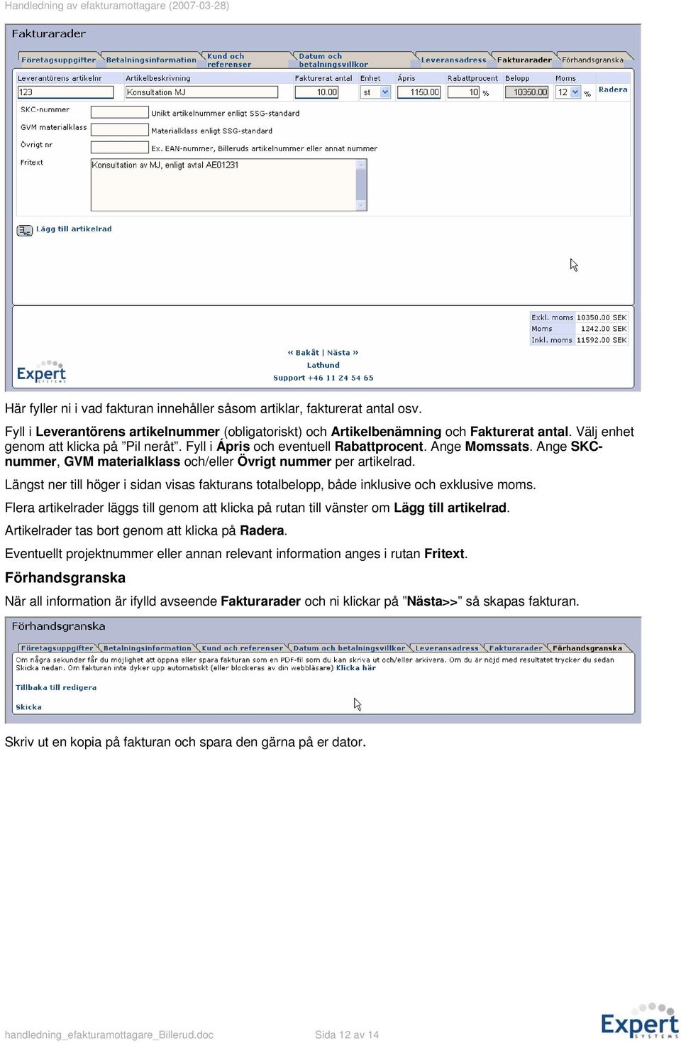 Längst ner till höger i sidan visas fakturans totalbelopp, både inklusive och exklusive moms. Flera artikelrader läggs till genom att klicka på rutan till vänster om Lägg till artikelrad.