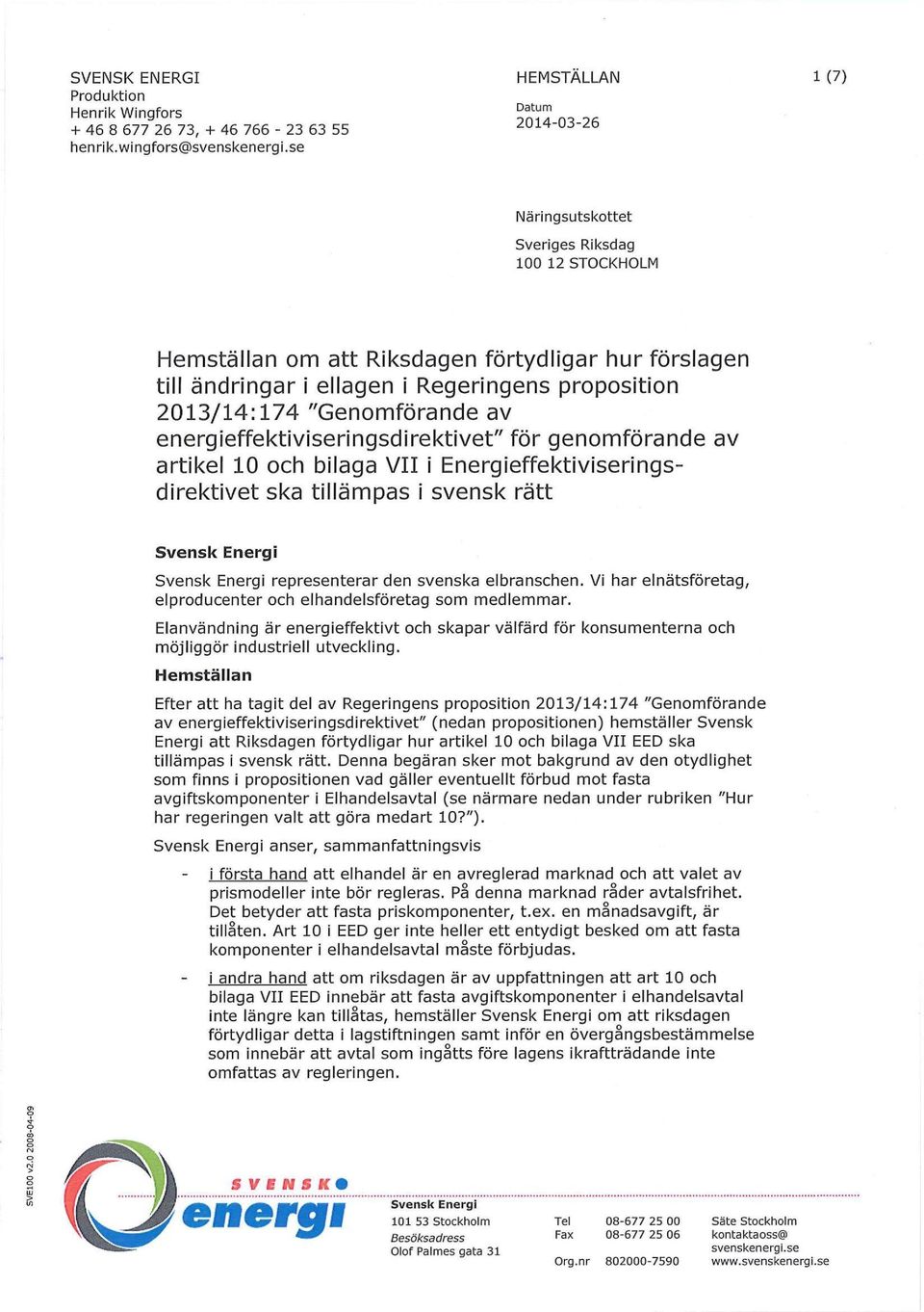 2013/14:174 "Genomförande av energieffektiviseringsdirektivet" för genomförande av artikel 10 och bilaga VII i Energieffektiviseringsdirektivet ska tillämpas i svensk rätt Svensk Energi Svensk Energi