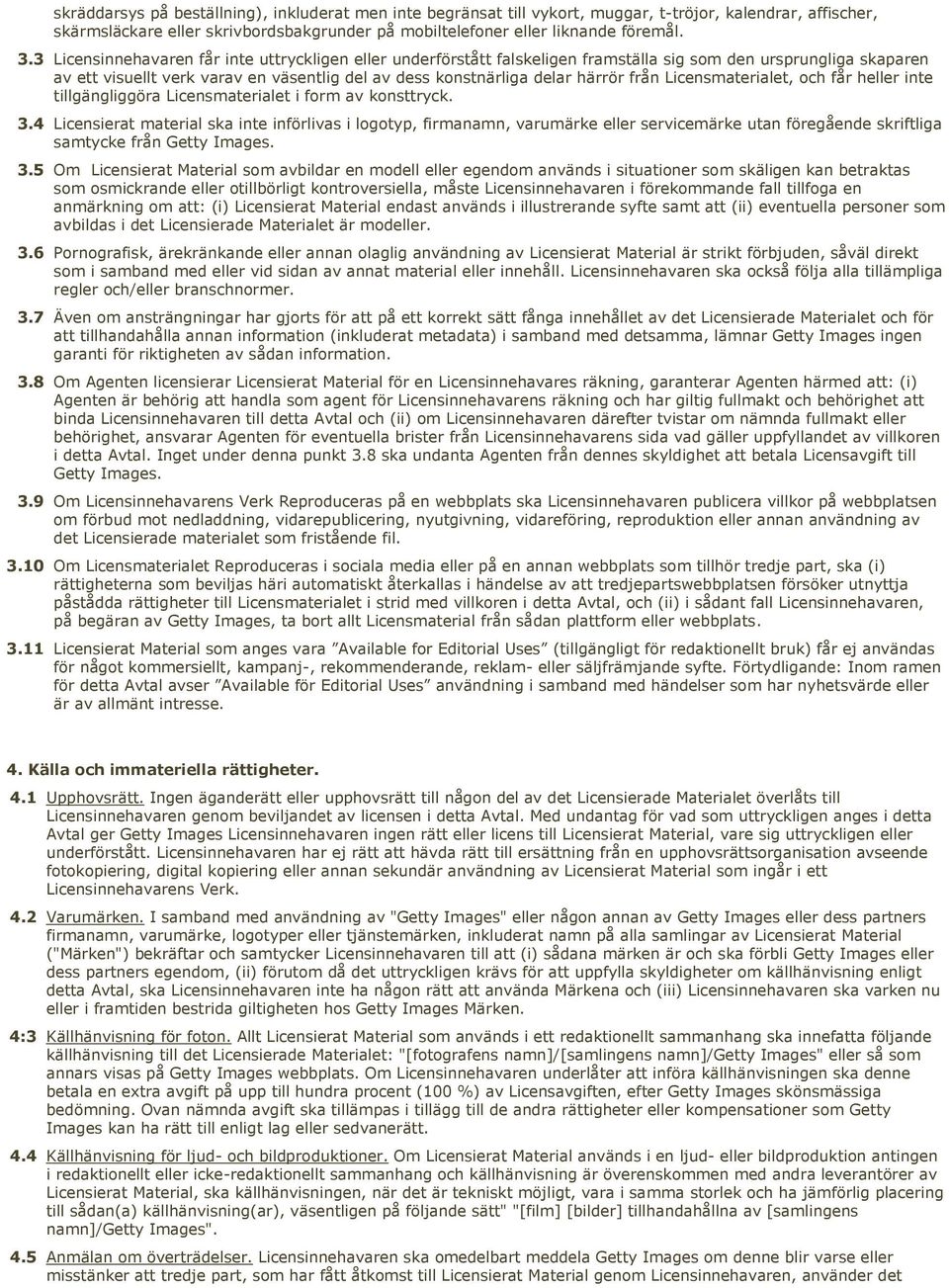 från Licensmaterialet, och får heller inte tillgängliggöra Licensmaterialet i form av konsttryck. 3.