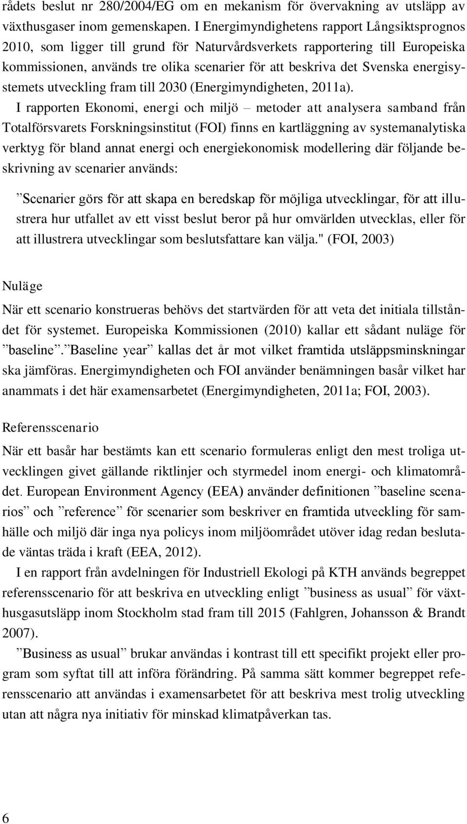 energisystemets utveckling fram till 2030 (Energimyndigheten, 2011a).