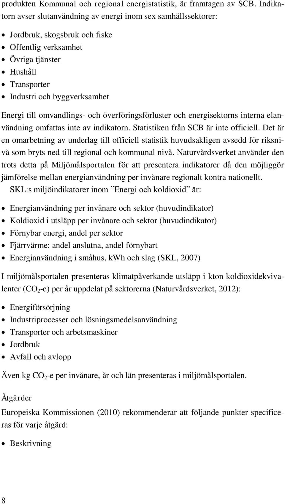 omvandlings- och överföringsförluster och energisektorns interna elanvändning omfattas inte av indikatorn. Statistiken från SCB är inte officiell.