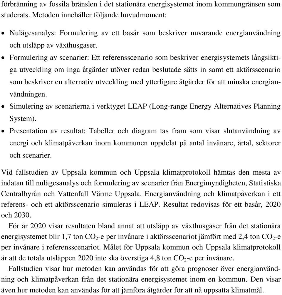 Formulering av scenarier: Ett referensscenario som beskriver energisystemets långsiktiga utveckling om inga åtgärder utöver redan beslutade sätts in samt ett aktörsscenario som beskriver en