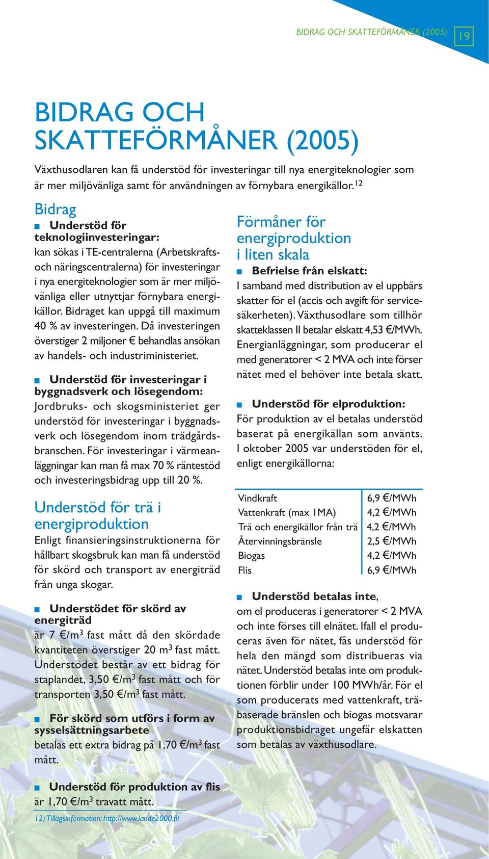 12 Bidrag Understöd för teknologiinvesteringar: kan sökas i TE-centralerna (Arbetskraftsoch näringscentralerna) för investeringar i nya energiteknologier som är mer miljövänliga eller utnyttjar 