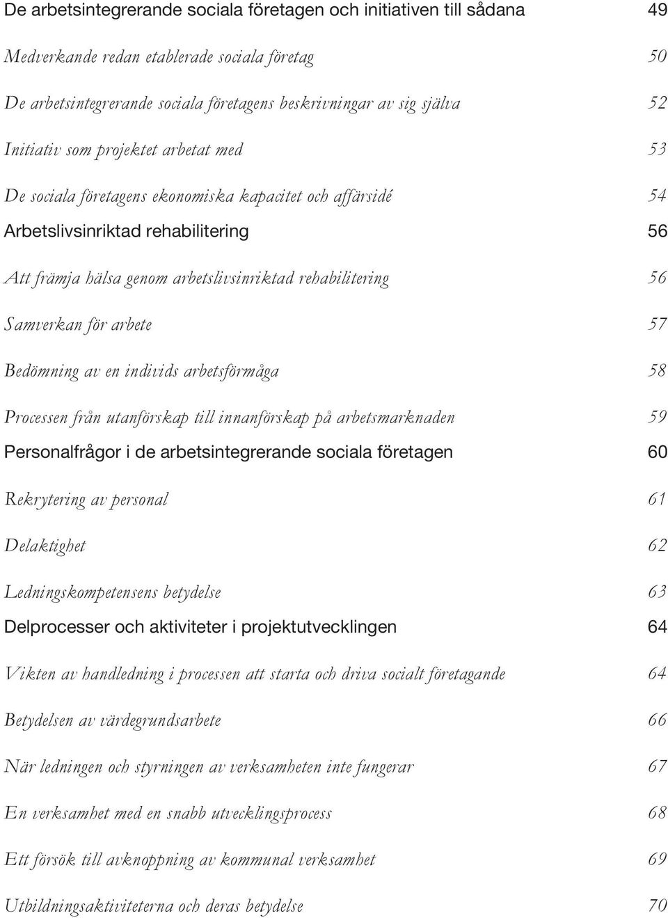 Samverkan för arbete 57 Bedömning av en individs arbetsförmåga 58 Processen från utanförskap till innanförskap på arbetsmarknaden 59 Personalfrågor i de arbetsintegrerande sociala företagen 60