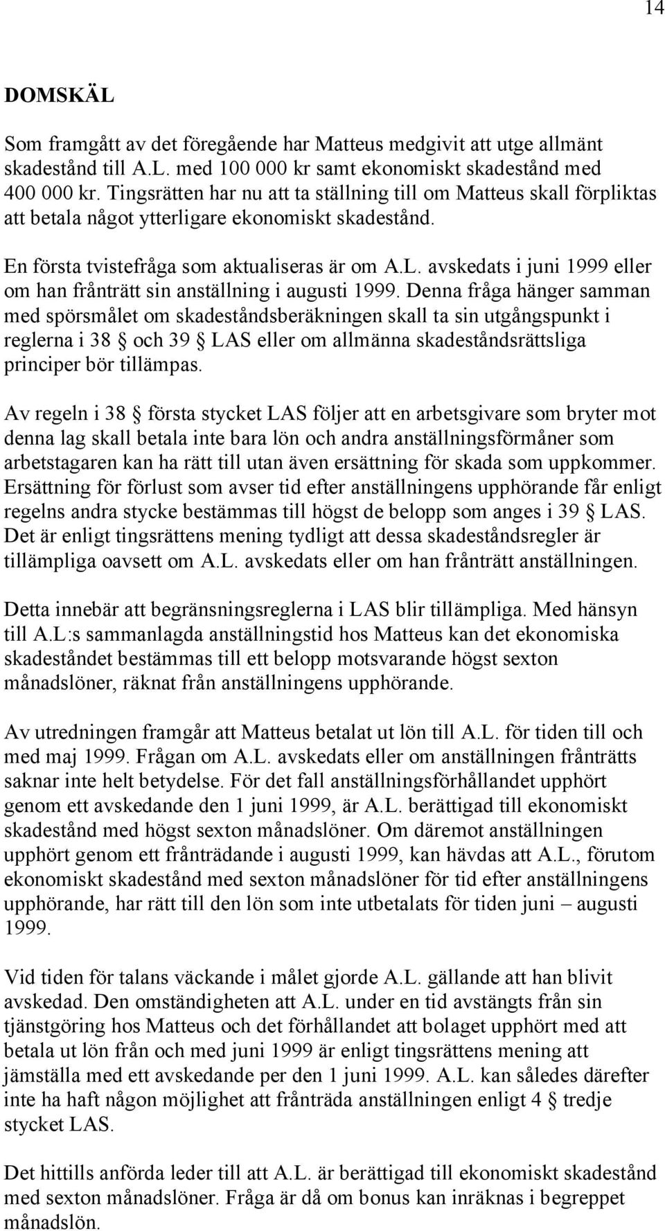 avskedats i juni 1999 eller om han frånträtt sin anställning i augusti 1999.