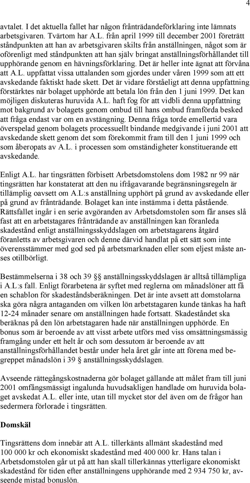 till upphörande genom en hävningsförklaring. Det är heller inte ägnat att förvåna att A.L. uppfattat vissa uttalanden som gjordes under våren 1999 som att ett avskedande faktiskt hade skett.