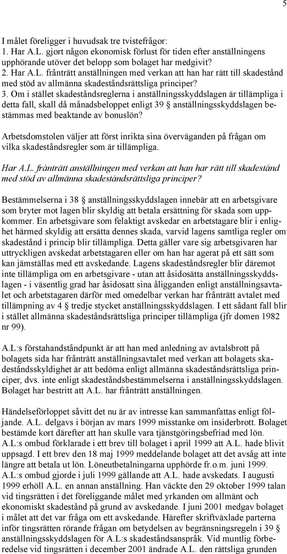 Arbetsdomstolen väljer att först inrikta sina överväganden på frågan om vilka skadeståndsregler som är tillämpliga. Har A.L.