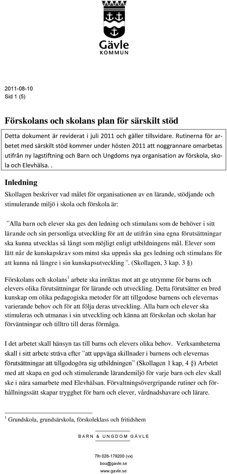 . Inledning Skollagen beskriver vad målet för organisationen av en lärande, stödjande och stimulerande miljö i skola och förskola är: Alla barn och elever ska ges den ledning och stimulans som de