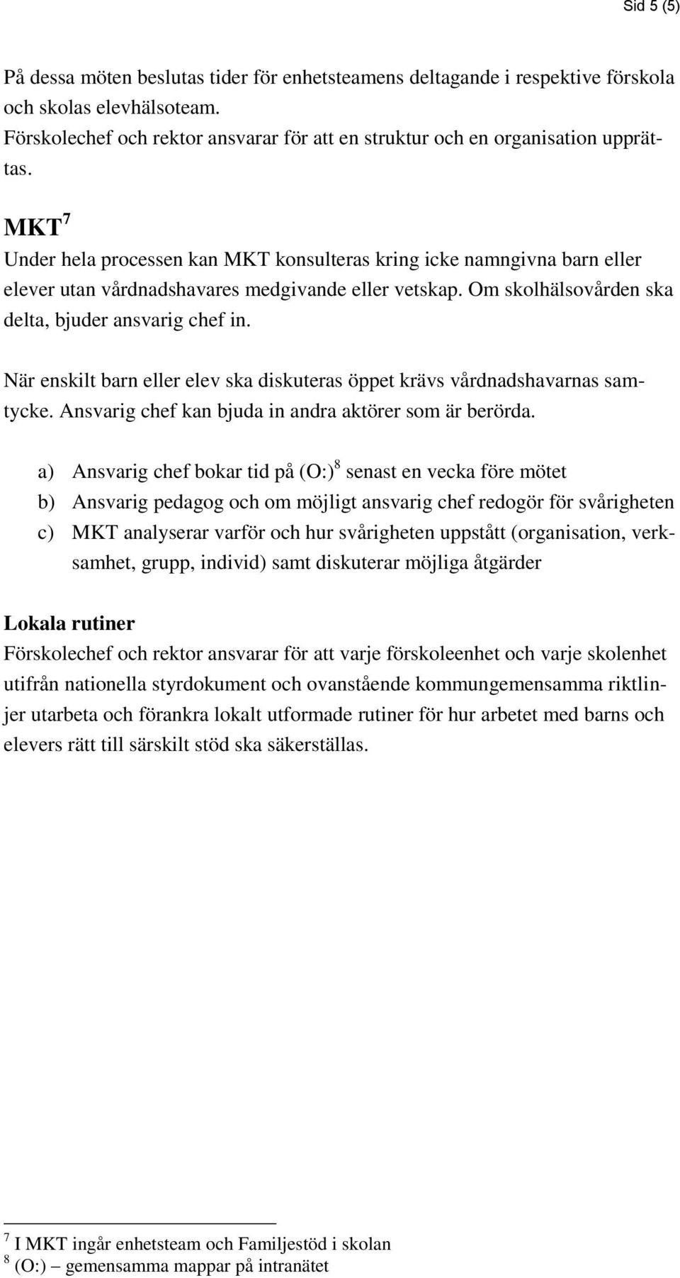 När enskilt barn eller elev ska diskuteras öppet krävs vårdnadshavarnas samtycke. Ansvarig chef kan bjuda in andra aktörer som är berörda.