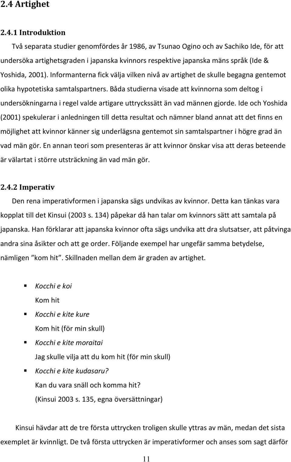 Båda studierna visade att kvinnorna som deltog i undersökningarna i regel valde artigare uttryckssätt än vad männen gjorde.