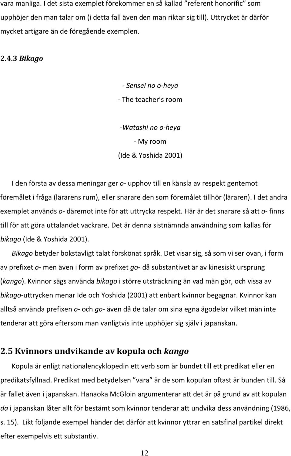 3 Bikago - Sensei no o-heya - The teacher s room -Watashi no o-heya - My room (Ide & Yoshida 2001) I den första av dessa meningar ger o- upphov till en känsla av respekt gentemot föremålet i fråga