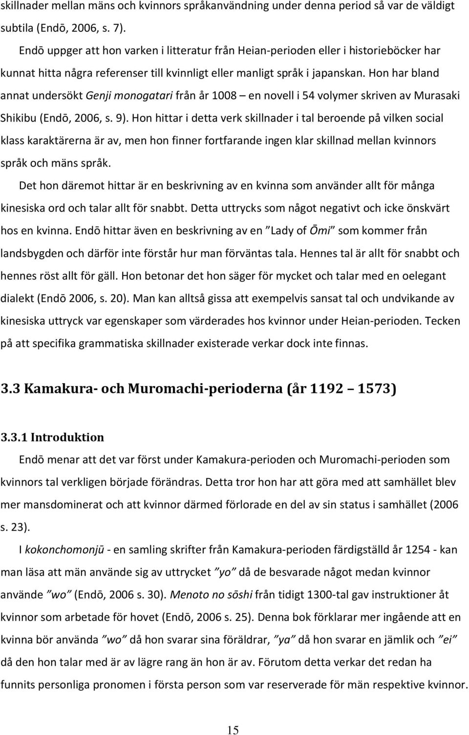 Hon har bland annat undersökt Genji monogatari från år 1008 en novell i 54 volymer skriven av Murasaki Shikibu (Endō, 2006, s. 9).