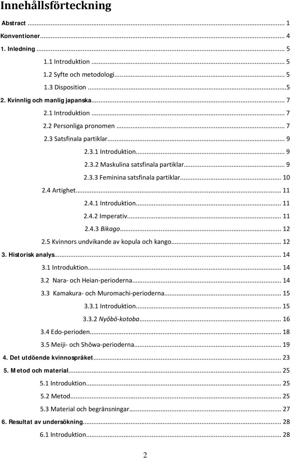 .. 11 2.4.1 Introduktion... 11 2.4.2 Imperativ... 11 2.4.3 Bikago... 12 2.5 Kvinnors undvikande av kopula och kango... 12 3. Historisk analys... 14 3.1 Introduktion... 14 3.2 Nara- och Heian-perioderna.