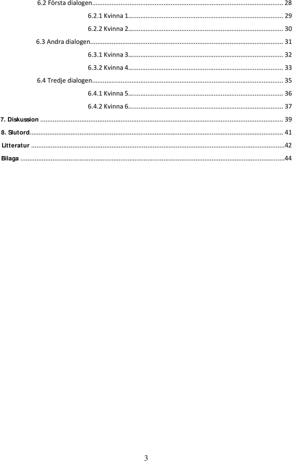 4 Tredje dialogen... 35 6.4.1 Kvinna 5... 36 6.4.2 Kvinna 6... 37 7.