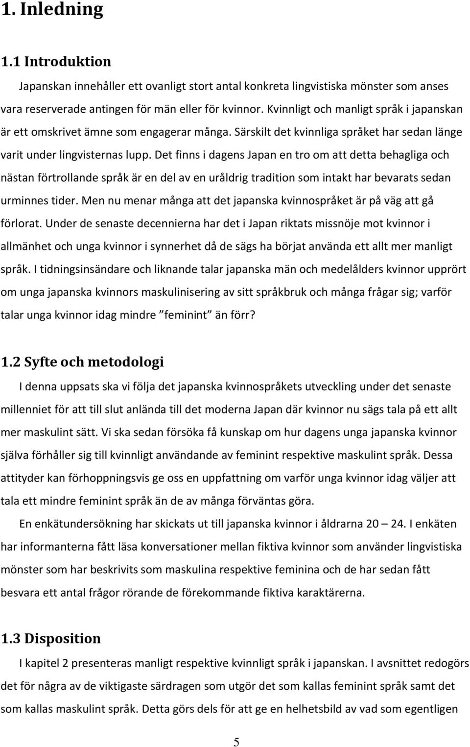 Det finns i dagens Japan en tro om att detta behagliga och nästan förtrollande språk är en del av en uråldrig tradition som intakt har bevarats sedan urminnes tider.