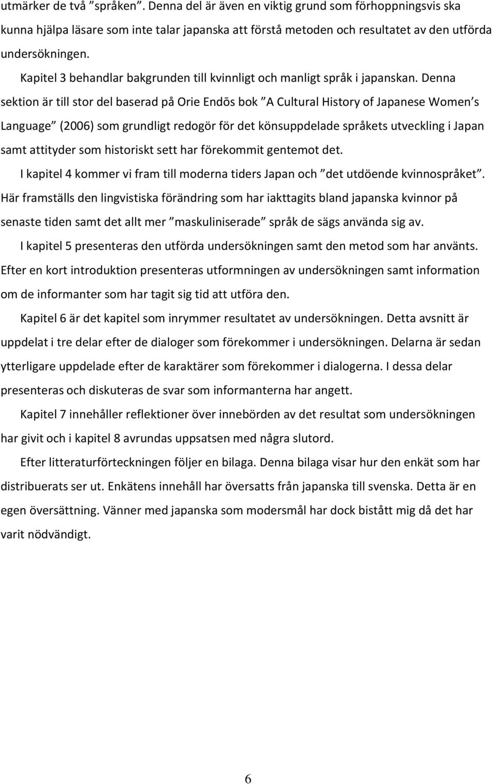 Denna sektion är till stor del baserad på Orie Endōs bok A Cultural History of Japanese Women s Language (2006) som grundligt redogör för det könsuppdelade språkets utveckling i Japan samt attityder