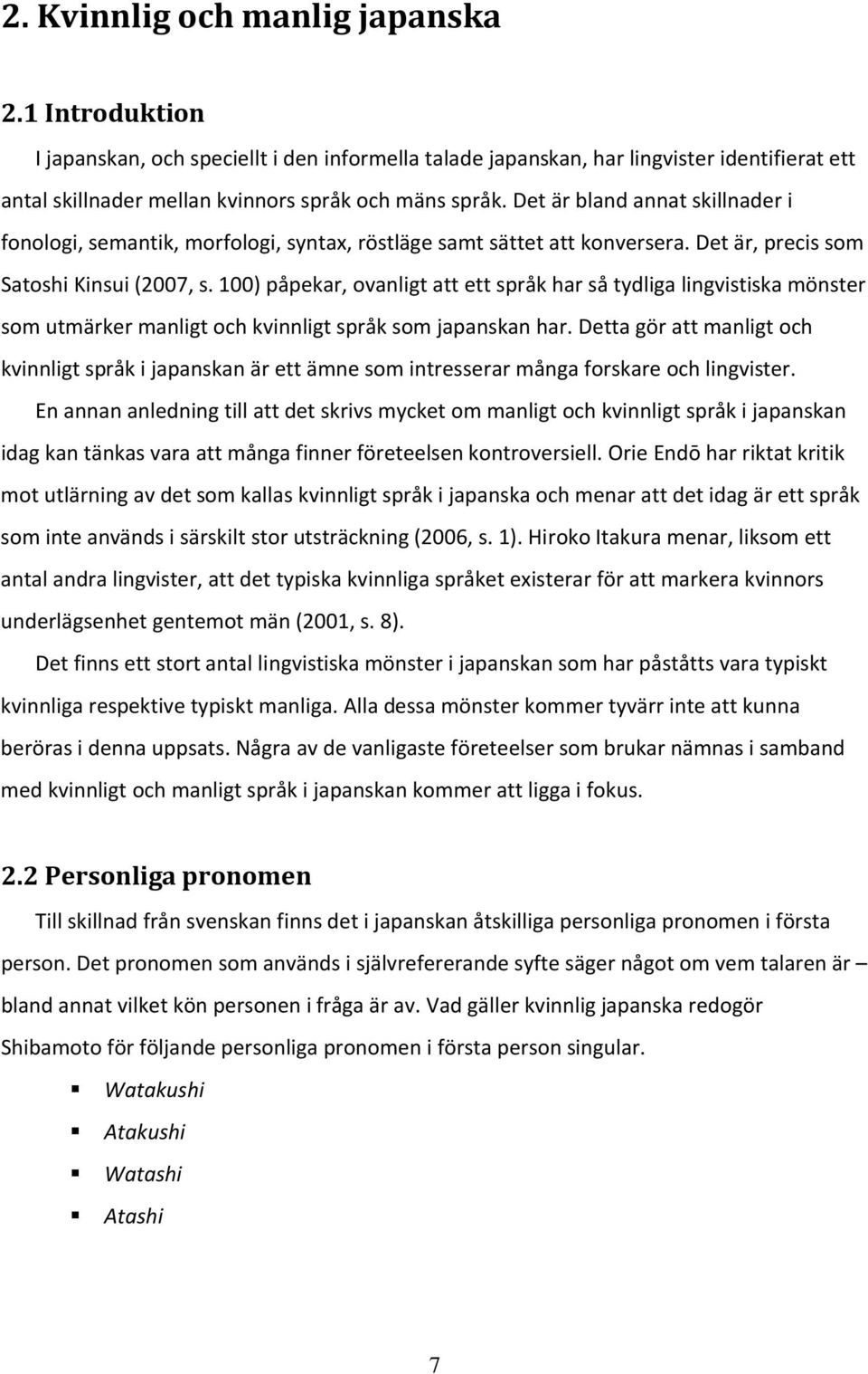 100) påpekar, ovanligt att ett språk har så tydliga lingvistiska mönster som utmärker manligt och kvinnligt språk som japanskan har.