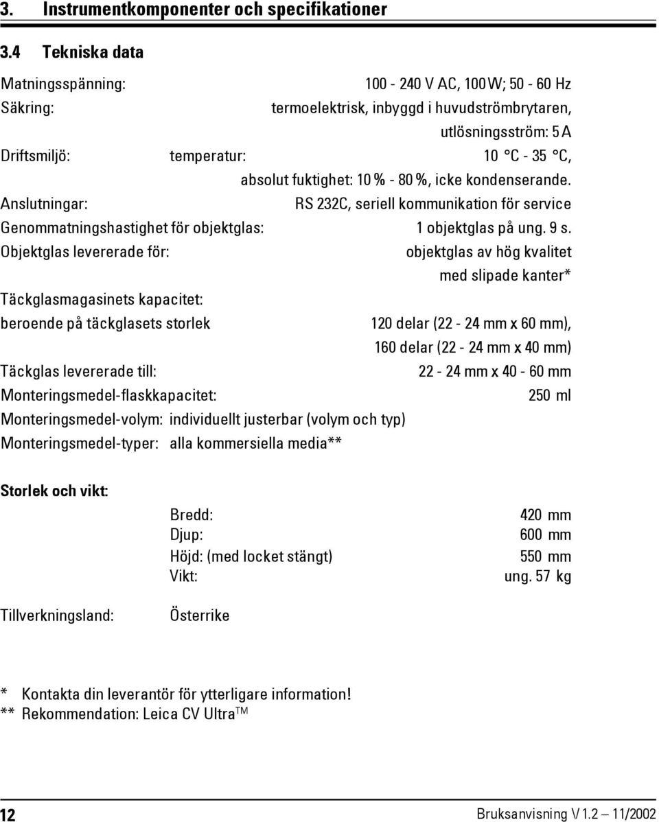 % - 80 %, icke kondenserande. Anslutningar: RS 232C, seriell kommunikation för service Genommatningshastighet för objektglas: 1 objektglas på ung. 9 s.