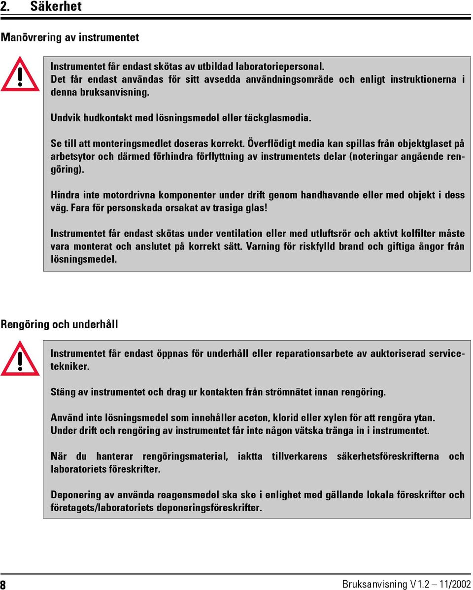 Se till att monteringsmedlet doseras korrekt. Överflödigt media kan spillas från objektglaset på arbetsytor och därmed förhindra förflyttning av instrumentets delar (noteringar angående rengöring).