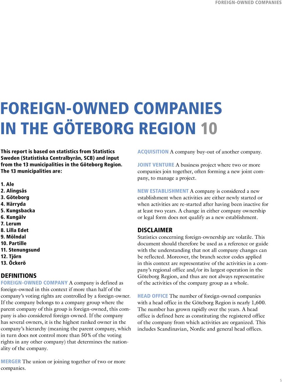 Tjörn 13. Öckerö DEFINITIONS FOREIGN-OWNED A company is defined as foreign-owned in this context if more than half of the company s voting rights are controlled by a foreign-owner.