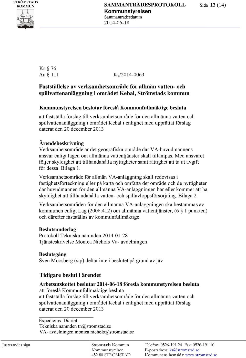 spillvattenanläggning i området Kebal i enlighet med upprättat förslag daterat den 20 december 2013 Ärendebeskrivning Verksamhetsområde är det geografiska område där VA-huvudmannens ansvar enligt