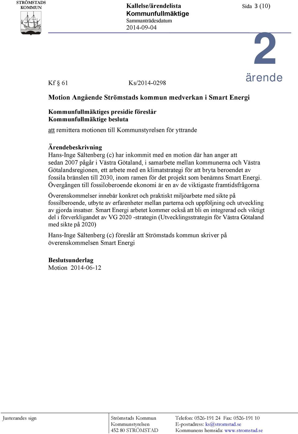 pågår i Västra Götaland, i samarbete mellan kommunerna och Västra Götalandsregionen, ett arbete med en klimatstrategi för att bryta beroendet av fossila bränslen till 2030, inom ramen för det projekt