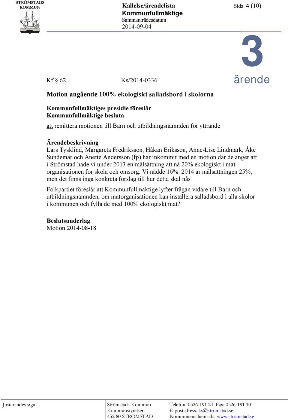 Sundemar och Anette Andersson (fp) har inkommit med en motion där de anger att i Strömstad hade vi under 2013 en målsättning att nå 20% ekologiskt i matorganisationen för skola och omsorg.