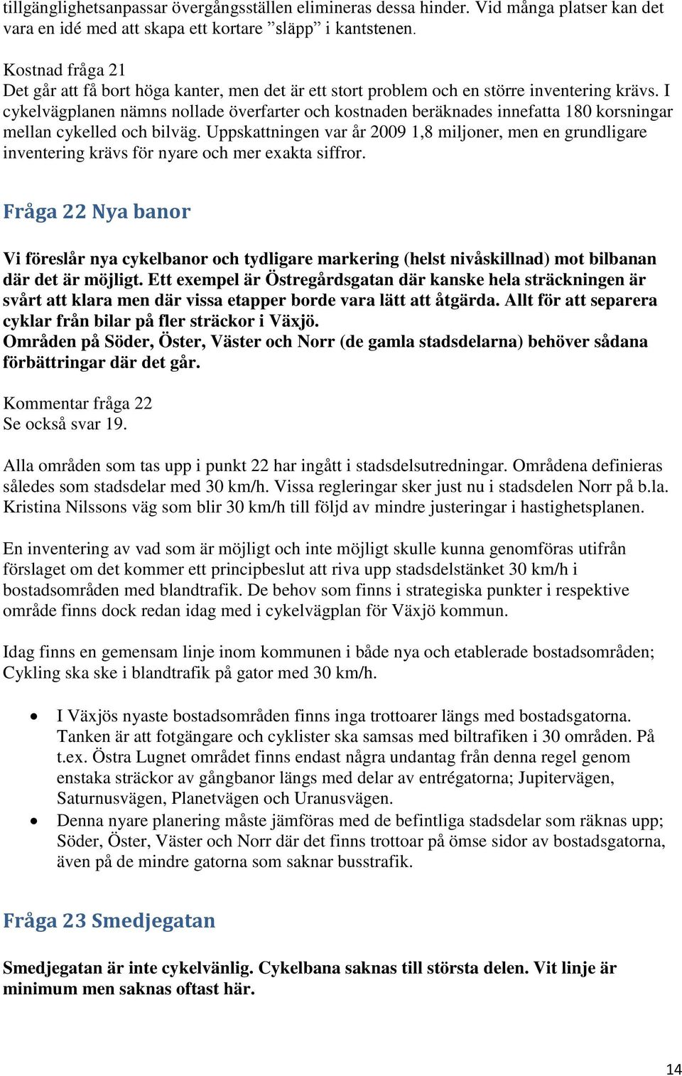 I cykelvägplanen nämns nollade överfarter och kostnaden beräknades innefatta 180 korsningar mellan cykelled och bilväg.