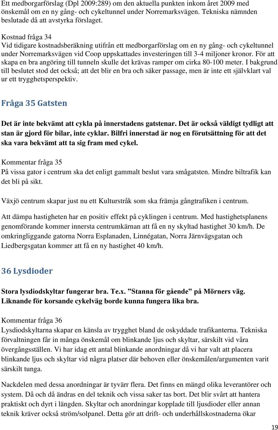 För att skapa en bra angöring till tunneln skulle det krävas ramper om cirka 80-100 meter.