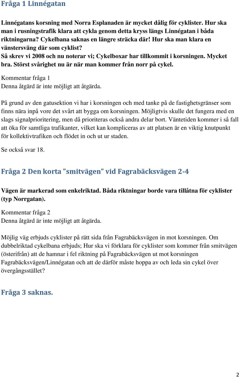 Störst svårighet nu är när man kommer från norr på cykel. Kommentar fråga 1 Denna åtgärd är inte möjligt att åtgärda.