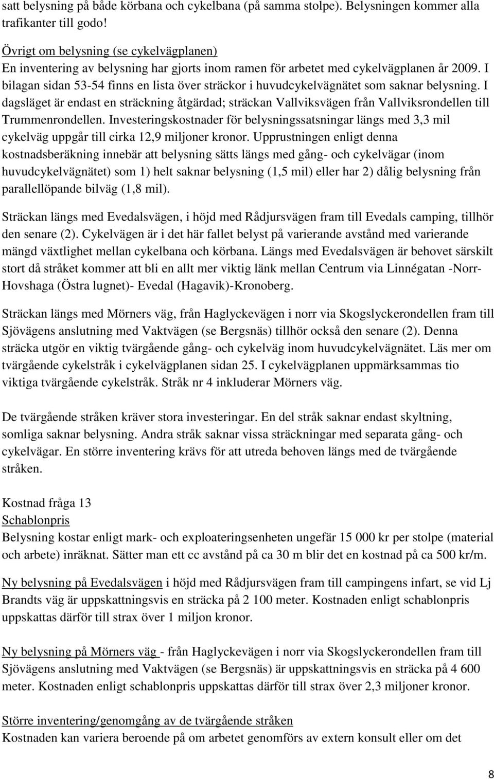 I bilagan sidan 53-54 finns en lista över sträckor i huvudcykelvägnätet som saknar belysning.