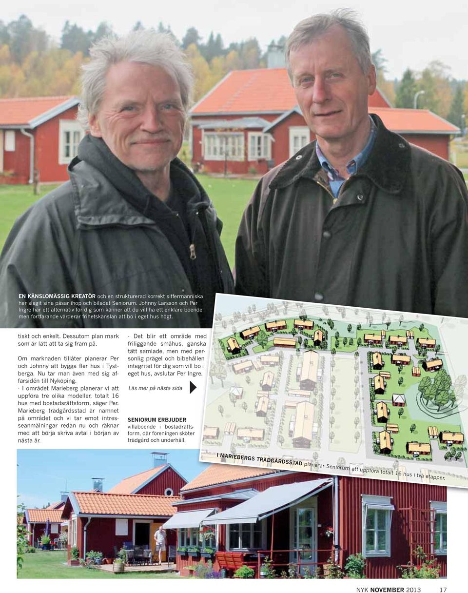 Dessutom plan mark som är lätt att ta sig fram på. Om marknaden tillåter planerar Per och Johnny att bygga fler hus i Tystberga. Nu tar man även med sig affärsidén till Nyköping.