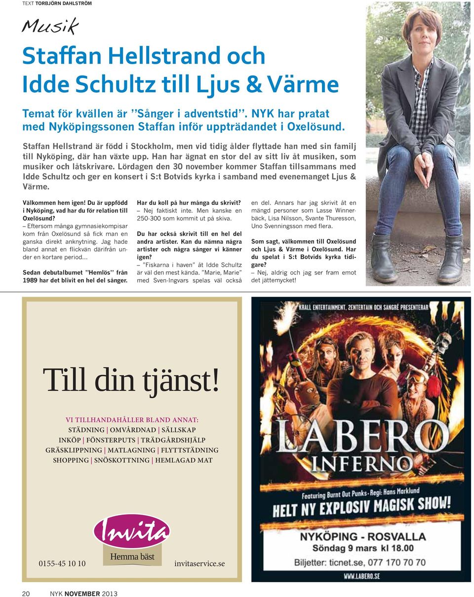 Lördagen den 30 november kommer Staffan tillsammans med Idde Schultz och ger en konsert i S:t Botvids kyrka i samband med evenemanget Ljus & Värme. Välkommen hem igen!