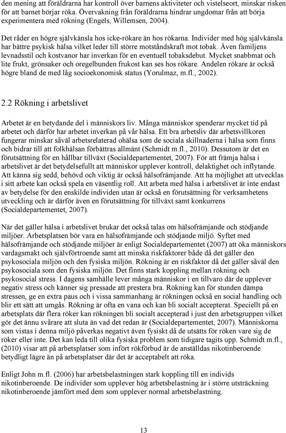 Individer med hög självkänsla har bättre psykisk hälsa vilket leder till större motståndskraft mot tobak. Även familjens levnadsstil och kostvanor har inverkan för en eventuell tobaksdebut.