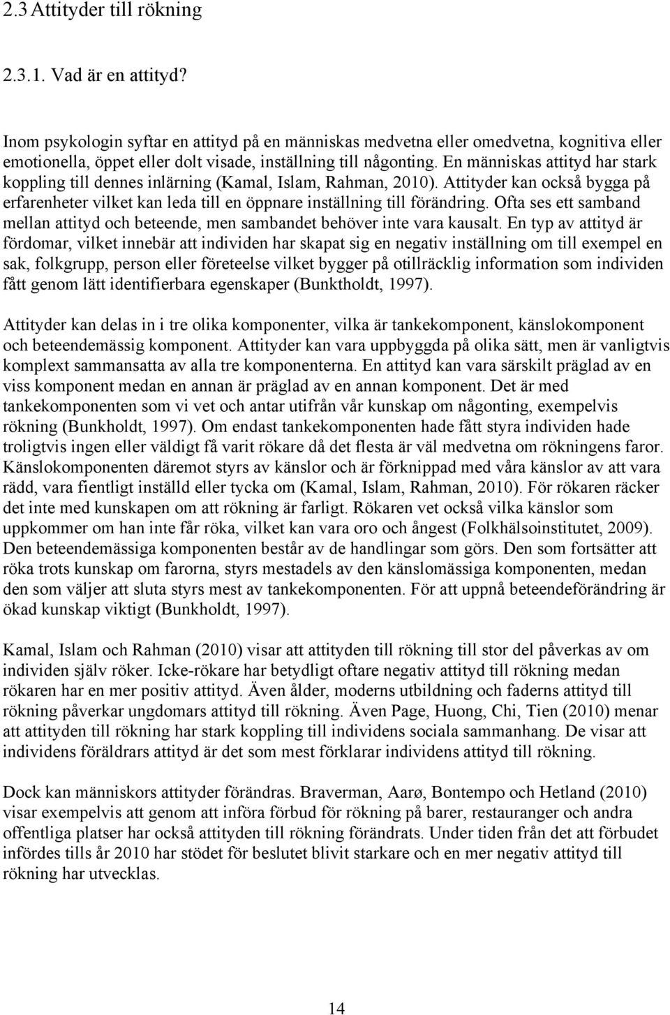 En människas attityd har stark koppling till dennes inlärning (Kamal, Islam, Rahman, 2010). Attityder kan också bygga på erfarenheter vilket kan leda till en öppnare inställning till förändring.