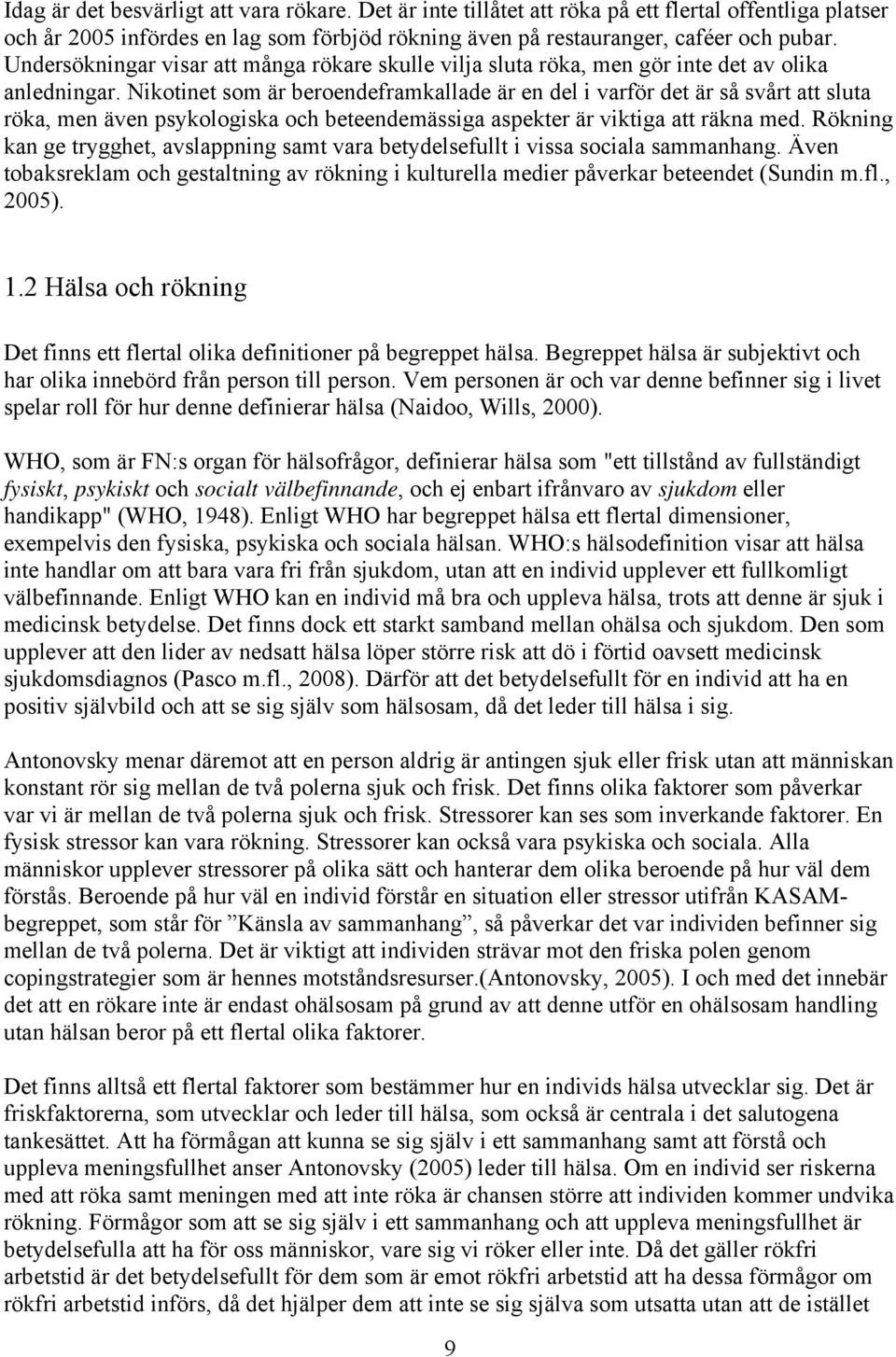 Nikotinet som är beroendeframkallade är en del i varför det är så svårt att sluta röka, men även psykologiska och beteendemässiga aspekter är viktiga att räkna med.