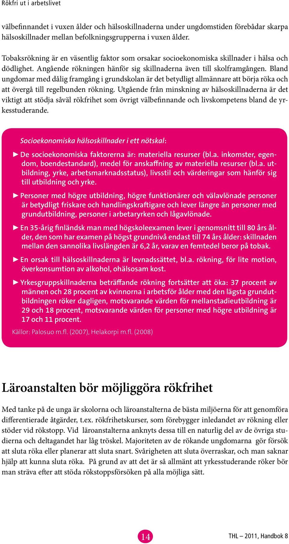 Bland ungdomar med dålig framgång i grundskolan är det betydligt allmännare att börja röka och att övergå till regelbunden rökning.