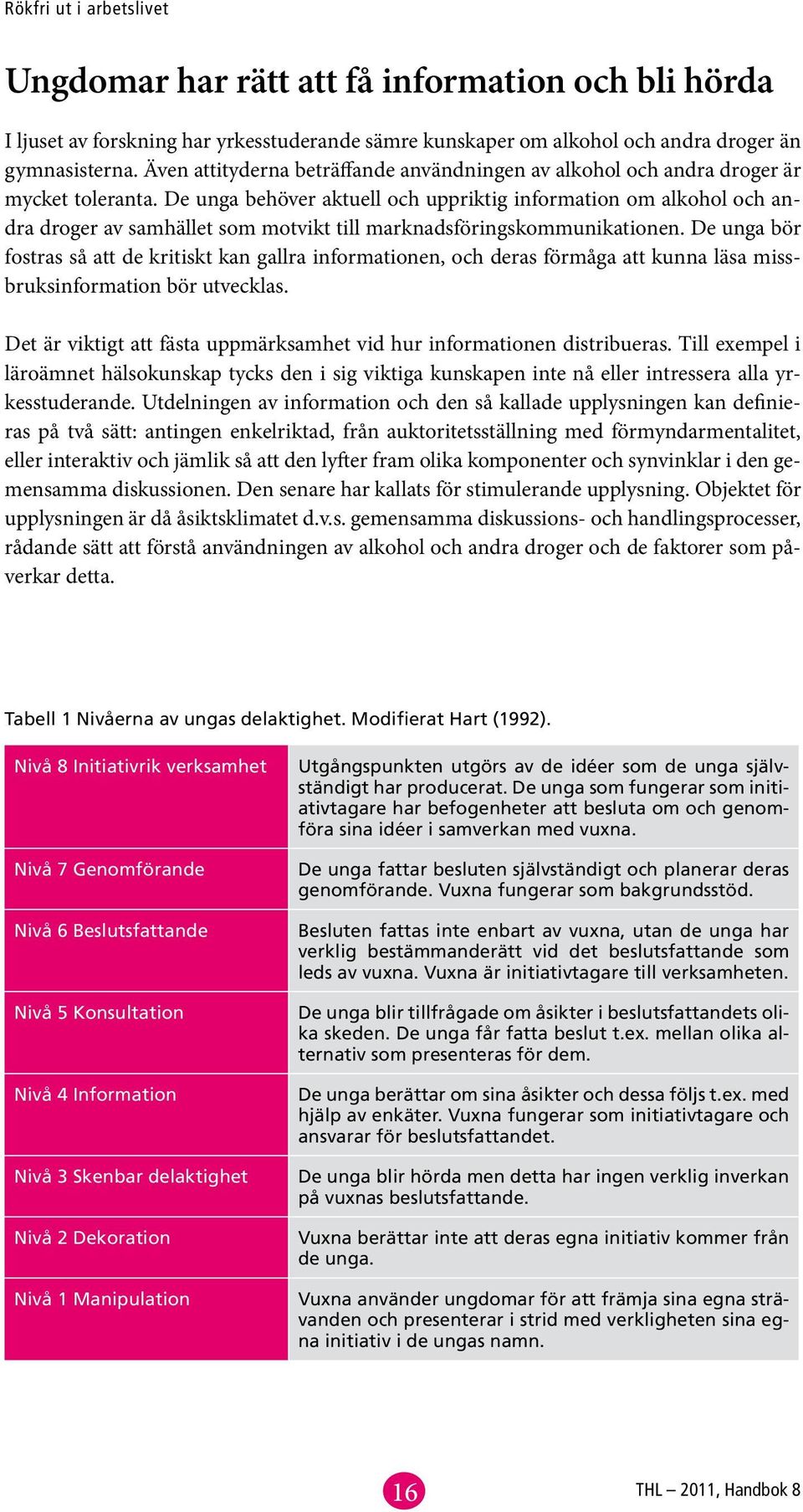 De unga behöver aktuell och uppriktig information om alkohol och andra droger av samhället som motvikt till marknadsföringskommunikationen.