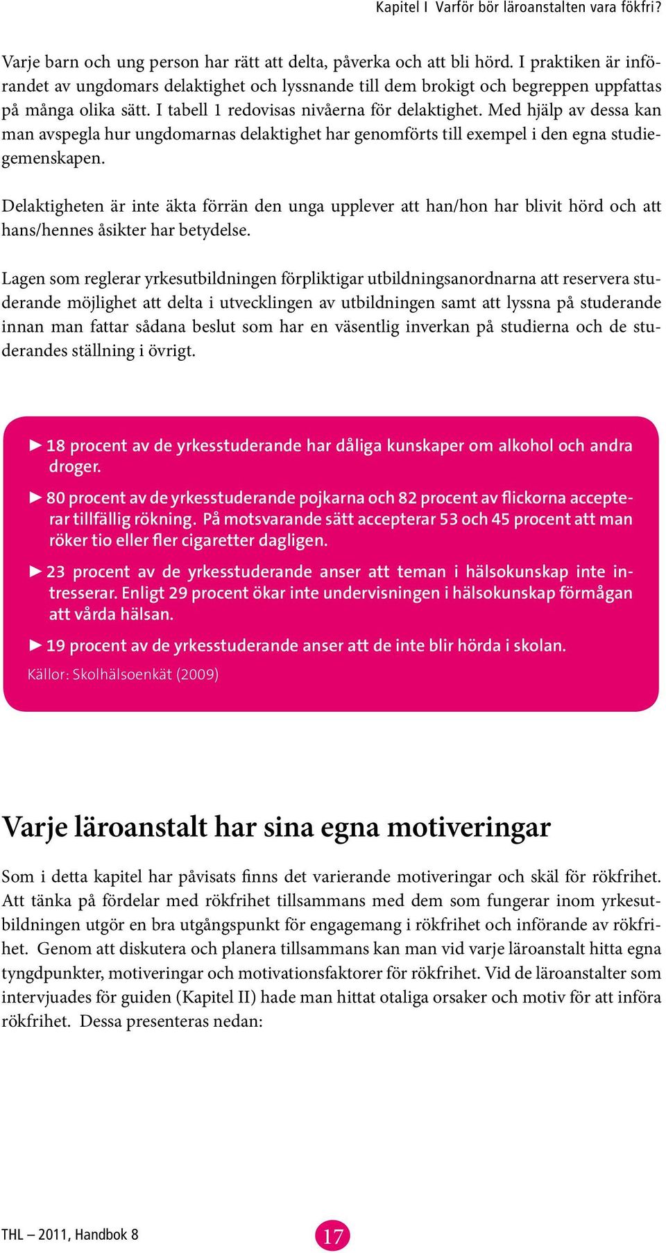 Med hjälp av dessa kan man avspegla hur ungdomarnas delaktighet har genomförts till exempel i den egna studiegemenskapen.