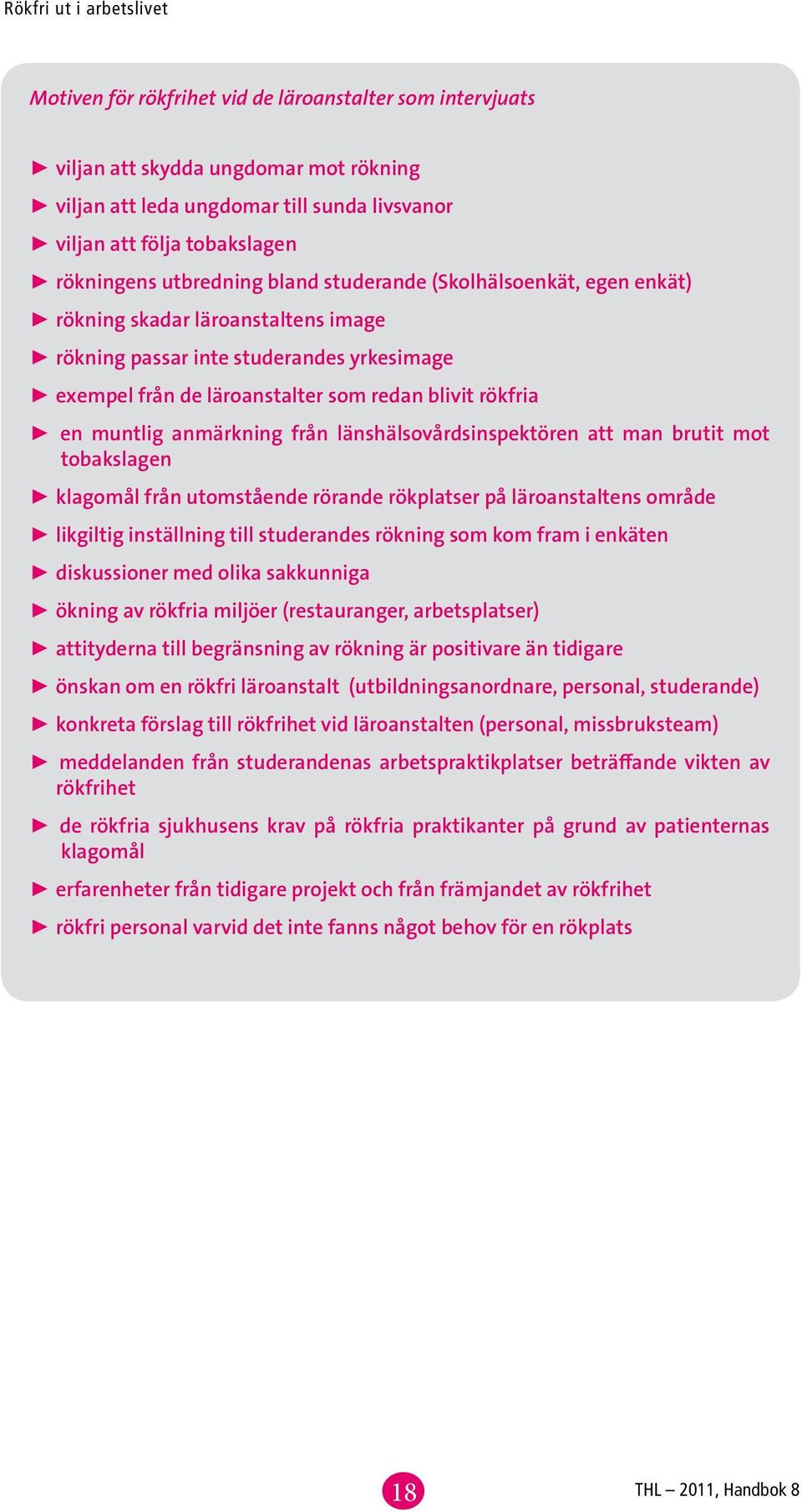 anmärkning från länshälsovårdsinspektören att man brutit mot tobakslagen klagomål från utomstående rörande rökplatser på läroanstaltens område likgiltig inställning till studerandes rökning som kom