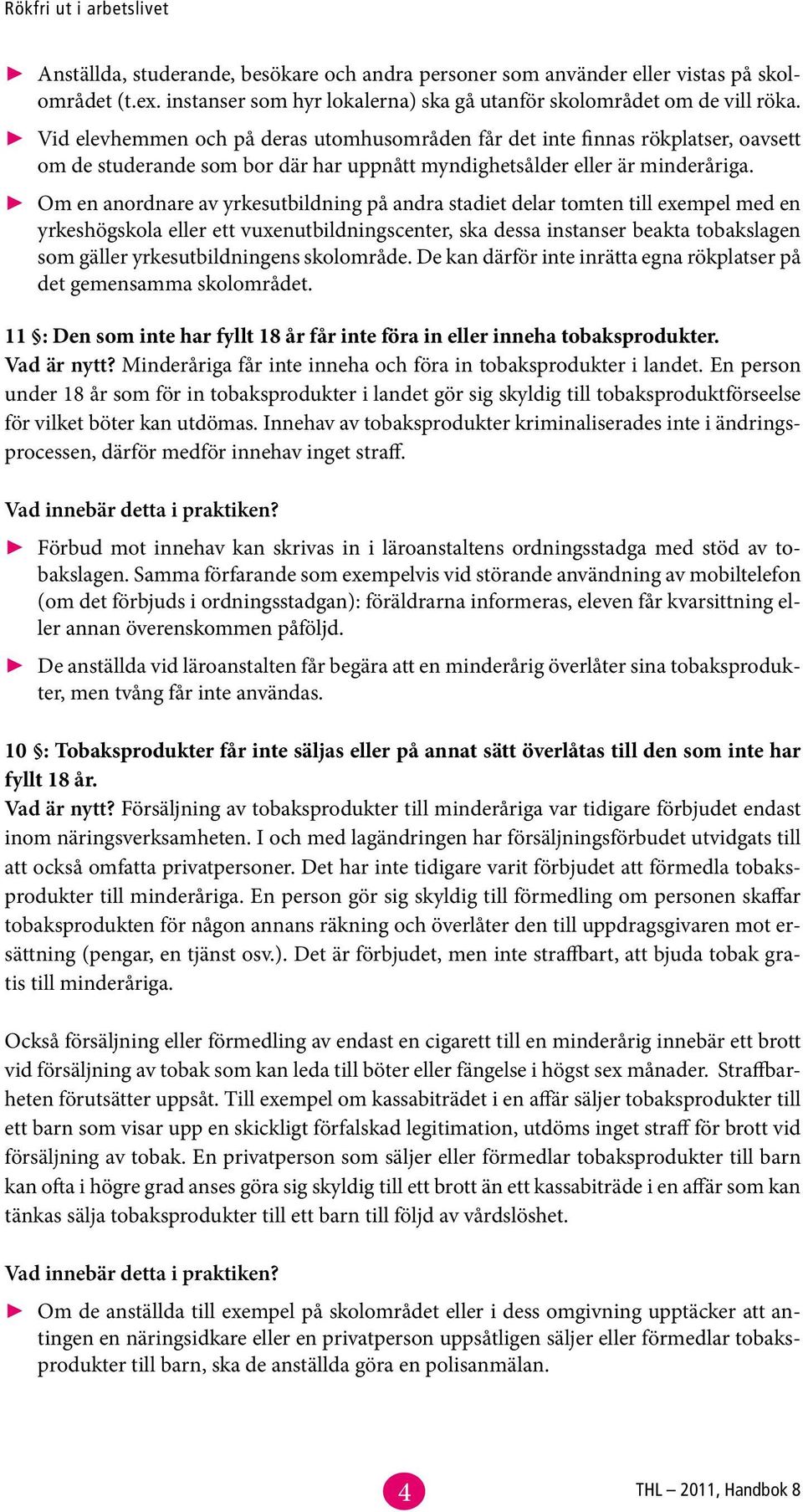 Om en anordnare av yrkesutbildning på andra stadiet delar tomten till exempel med en yrkeshögskola eller ett vuxenutbildningscenter, ska dessa instanser beakta tobakslagen som gäller