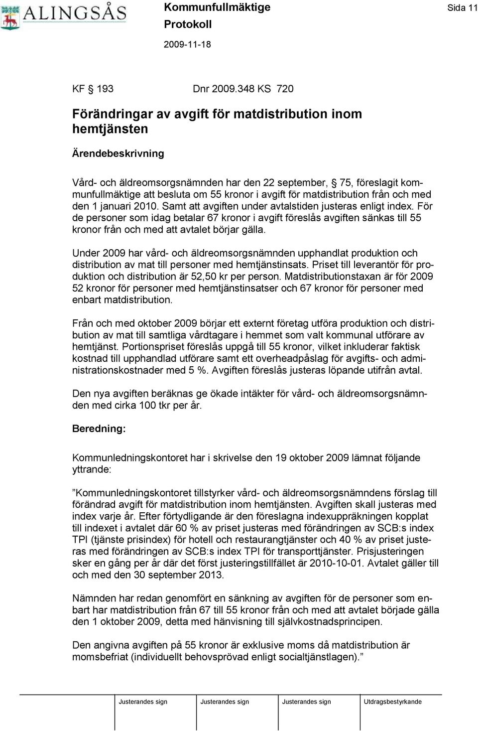 kronor i avgift för matdistribution från och med den 1 januari 2010. Samt att avgiften under avtalstiden justeras enligt index.