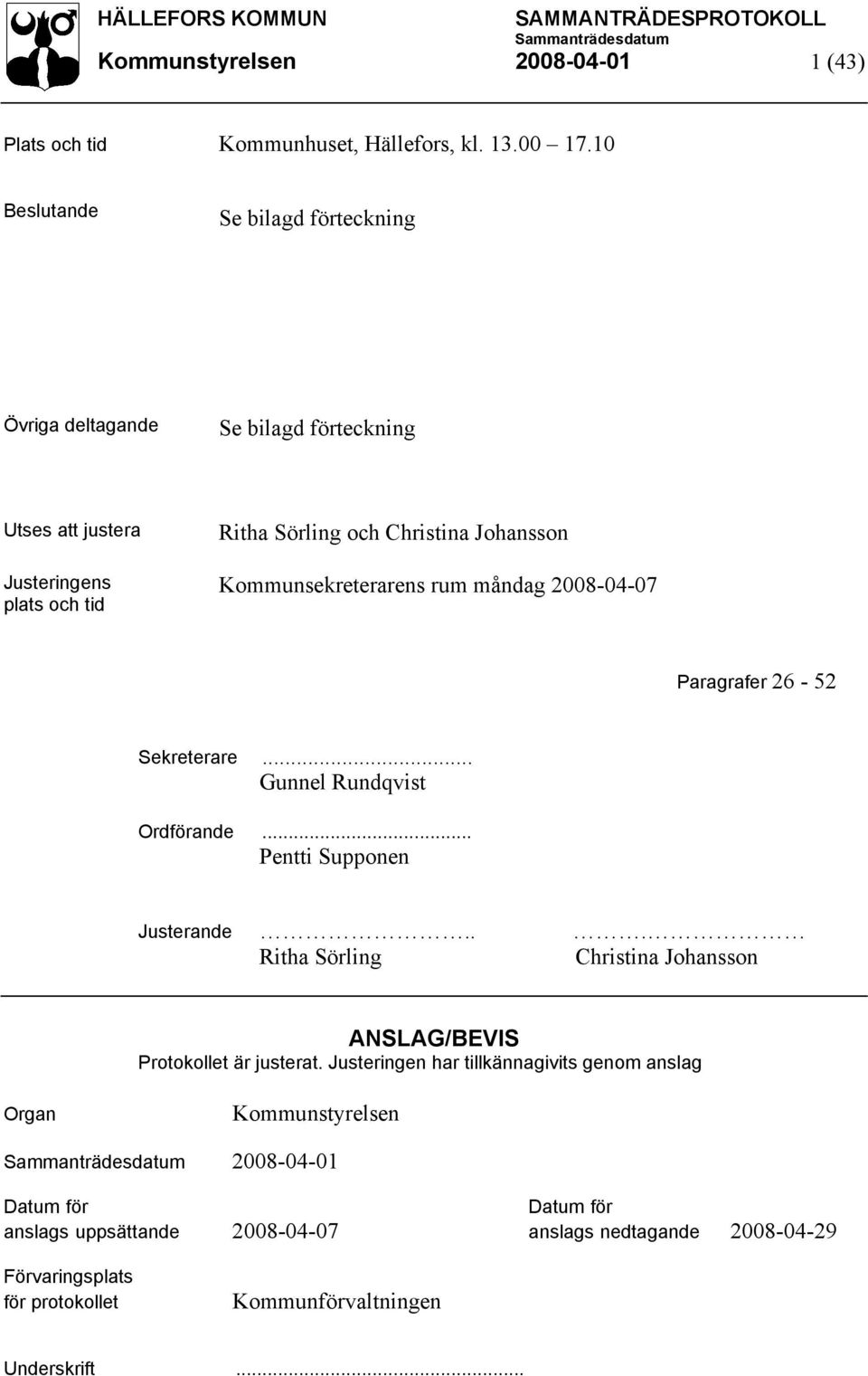 Kommunsekreterarens rum måndag 2008-04-07 Paragrafer 26-52 Sekreterare... Gunnel Rundqvist Ordförande... Pentti Supponen Justerande.