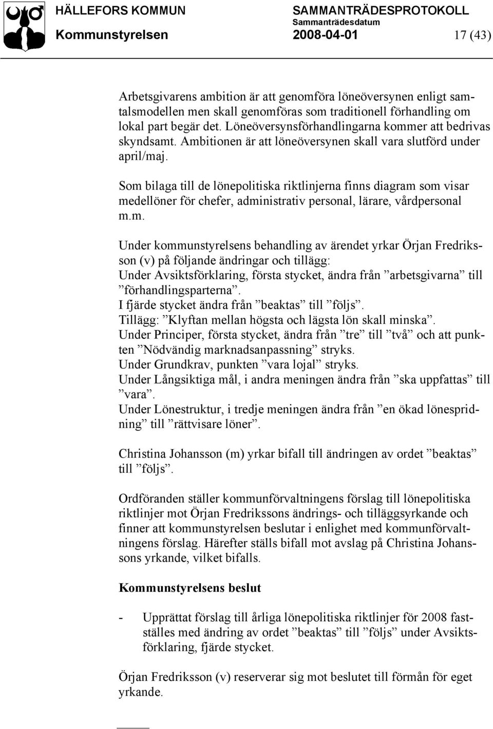 Som bilaga till de lönepolitiska riktlinjerna finns diagram som visar medellöner för chefer, administrativ personal, lärare, vårdpersonal m.m. Under kommunstyrelsens behandling av ärendet yrkar Örjan