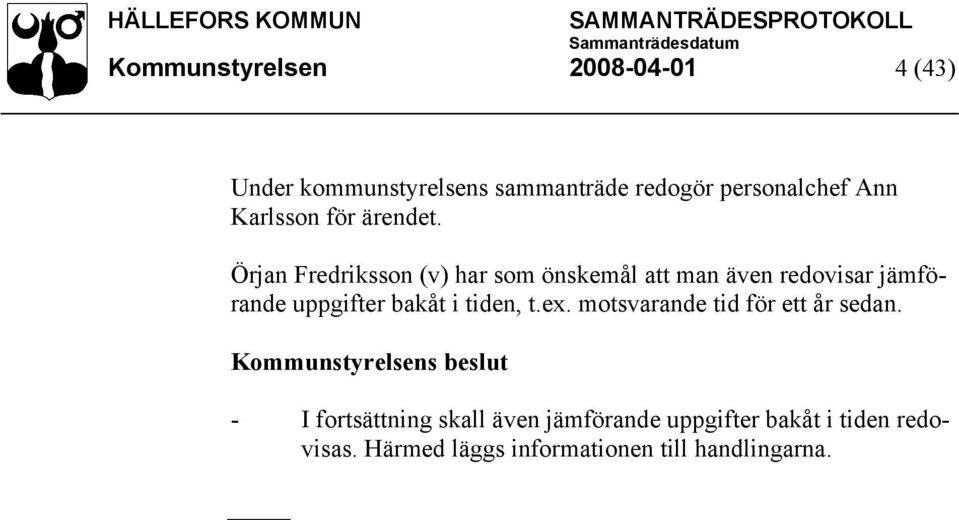 Örjan Fredriksson (v) har som önskemål att man även redovisar jämförande uppgifter bakåt i tiden, t.