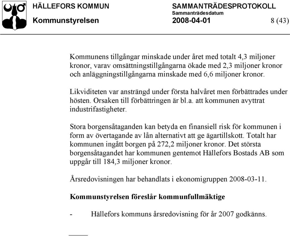 Stora borgensåtaganden kan betyda en finansiell risk för kommunen i form av övertagande av lån alternativt att ge ägartillskott. Totalt har kommunen ingått borgen på 272,2 miljoner kronor.